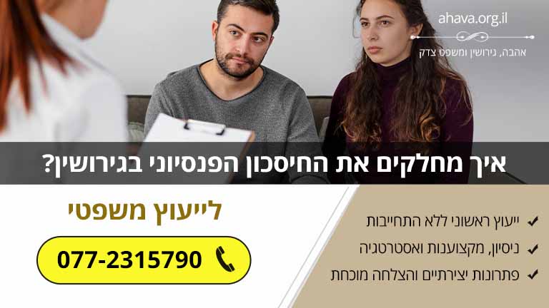 איך מחלקים את החיסכון הפנסיוני בגירושין? (מדריך משפטי)